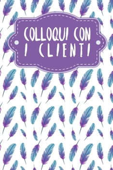 Colloqui con i clienti: Quaderno da completare per la registrazione delle conversazioni con i (nuovi) clienti - Design: Piume