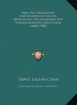 Hardcover Uber Das Ungeeignete Der Neuerdings Fur Die Berechnung Der Atomgewichte Vorgeschlagenen Grundzahl 16000 (1900) [German] Book