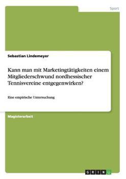 Paperback Kann man mit Marketingtätigkeiten einem Mitgliederschwund nordhessischer Tennisvereine entgegenwirken?: Eine empirische Untersuchung [German] Book