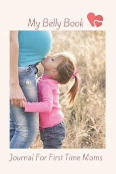 Paperback My Belly Book - Journal For First Time Moms: A Keepsake Record, Planner & Organizer Book