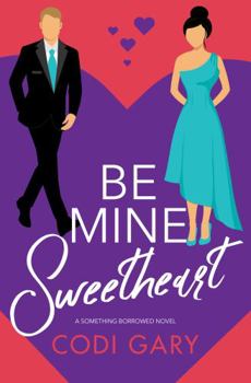 Be Mine, Sweetheart - Book #3 of the Something Borrowed