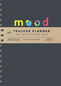 Calendar 2024 Mood Tracker Planner: Understand Your Emotional Patterns; Create Healthier Mindsets; Unlock a Happier You! Book
