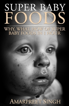 Super Baby Foods: Why, What, How Of Super Baby Foods in 1 Hour
