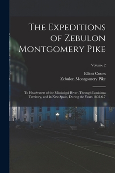 Paperback The Expeditions of Zebulon Montgomery Pike: To Headwaters of the Mississippi River, Through Louisiana Territory, and in New Spain, During the Years 18 Book