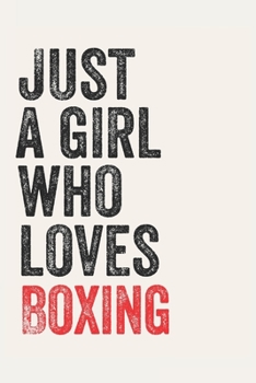Just A Girl Who Loves Boxing  for Boxing  lovers  Boxing  Gifts A beautiful: Lined Notebook / Journal Gift, , 120 Pages, 6 x 9 inches , Personal ... Journal, Customized Journal, The Diary of