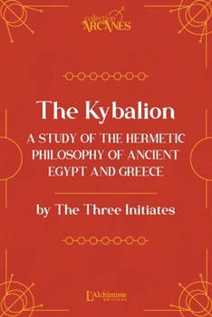 The Kybalion - A study of the Hermetic Philosophy of Ancient Egypt And Greece