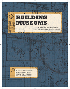 Paperback Building Museums: A Handbook for Small and Midsize Organizations Book