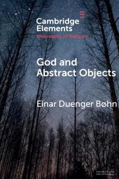 God and Abstract Objects - Book  of the Elements in the Philosophy of Religion