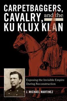 Paperback Carpetbaggers, Cavalry, and the Ku Klux Klan: Exposing the Invisible Empire During Reconstruction Book