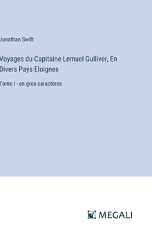 Hardcover Voyages du Capitaine Lemuel Gulliver, En Divers Pays Eloignes: Tome I - en gros caractères [French] Book