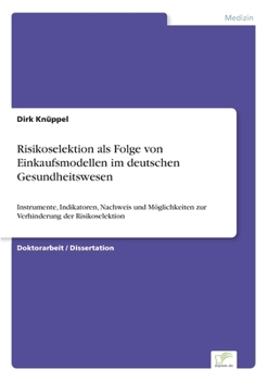 Paperback Risikoselektion als Folge von Einkaufsmodellen im deutschen Gesundheitswesen: Instrumente, Indikatoren, Nachweis und Möglichkeiten zur Verhinderung de [German] Book