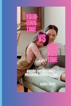 Paperback Your own time vs your kids time: Raising Children while Preserving Personal Time. Book