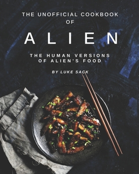 Paperback The Unofficial Cookbook of Alien: The Human Versions of Alien's Food Book