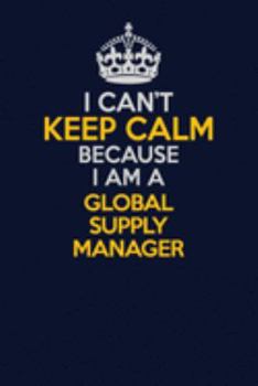 Paperback I Can't Keep Calm Because I Am A Global Supply Manager: Career journal, notebook and writing journal for encouraging men, women and kids. A framework Book