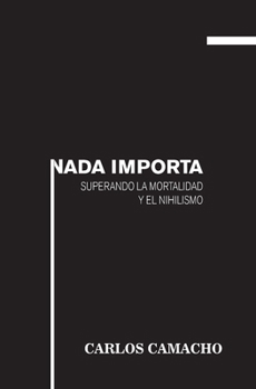 Paperback Nada Importa: Superando la Mortalidad y el Nihilismo Book
