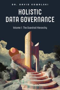 Paperback Holistic Data Governance - Volume 1: The Guardrail Hierarchy Book