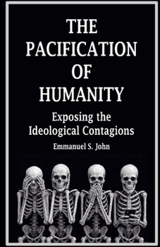 Paperback The Pacification of Humanity; Exposing the Ideological Contagions Book