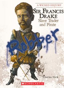 Sir Francis Drake: Slave Trader and Pirate (Wicked History) - Book  of the A Wicked History