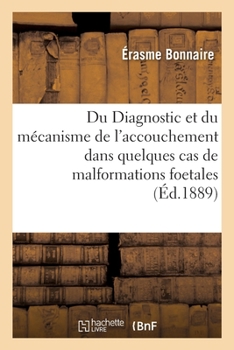 Paperback Du Diagnostic et du mécanisme de l'accouchement dans quelques cas de malformations foetales [French] Book