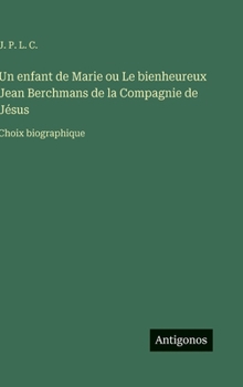 Un enfant de Marie ou Le bienheureux Jean Berchmans de la Compagnie de Jésus: Choix biographique