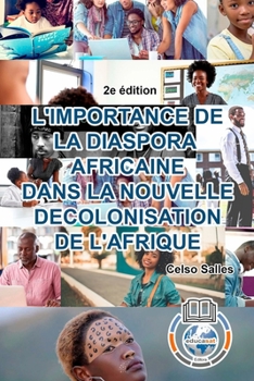 Paperback L'IMPORTANCE DE LA DIASPORA AFRICAINE DANS LA NOUVELLE DECOLONISATION DE L'AFRIQUE - Celso Salles - 2e édition: Collection Afrique [French] Book