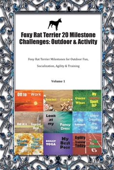 Foxy Rat Terrier 20 Milestone Challenges: Outdoor & Activity: Foxy Rat Terrier Milestones for Outdoor Fun, Socialization, Agility & Training Volume 1