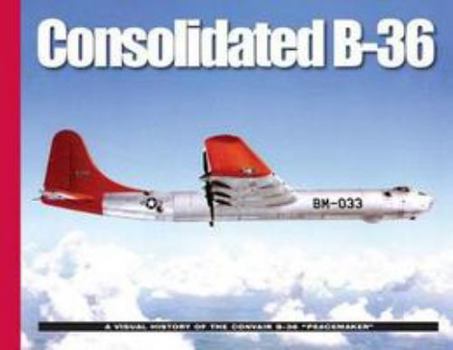 Consolidated B-36: A Visual History of the Convair B-36 "Peacemaker"