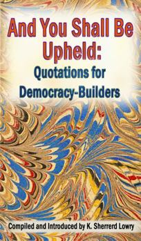 Paperback And You Shall Be Upheld: Quotations for Democracy-Builders Book