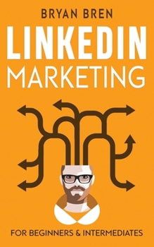 Paperback LinkedIn Marketing: Mastery: 2 Book In 1 - The Guides To LinkedIn For Beginners And Intermediates, Learn How To Optimize Your Profile, Lea Book