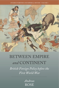 Between Empire and Continent: British Foreign Policy before the First World War - Book #5 of the Studies in British and Imperial History