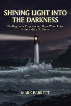 Paperback Shining Light Into the Darkness: Finding God's Purposes and Hope When Life's Events Make No Sense Book