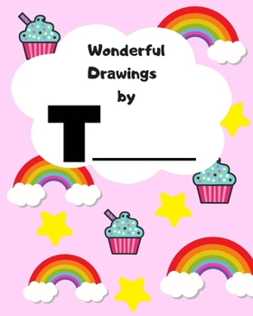 Wonderful Drawings By T_______: Sketchbook for girls, Blank paper for drawing and creative doodling, Cute rainbow, cupcake and stars 8x10 120 Pages