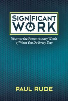 Hardcover Significant Work: Discover the Extraordinary Worth of What You Do Every Day Book