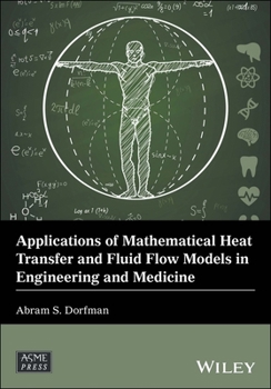 Applications of Mathematical Heat Transfer and Fluid Flow Models in Engineering and Medicine (Wiley-ASME Press Series)