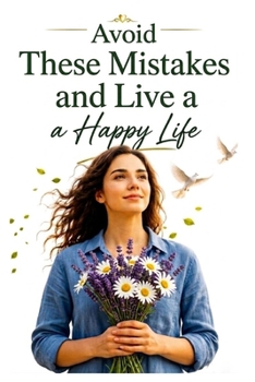 Avoid These Mistakes and Live a Happy Life