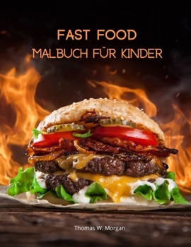 Fast Food Malbuch für Kinder: Activity- und Malbuch für Fast-Food-Liebhaber Lustiges Foodie-Buch für Jungen, Mädchen und Kinder ab 4 Jahren mit ... Schinken oder Sandwich