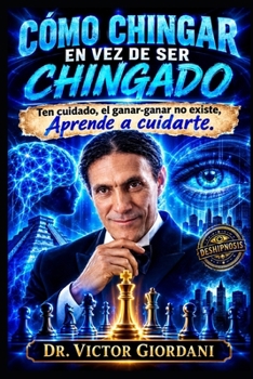 como chingar en vez de ser chingado: Ten cuidado, el ganar-ganar no existe, Aprende a cuidarte (Spanish Edition)