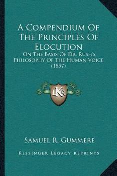 Paperback A Compendium Of The Principles Of Elocution: On The Basis Of Dr. Rush's Philosophy Of The Human Voice (1857) Book