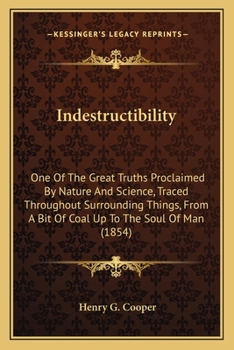 Paperback Indestructibility: One Of The Great Truths Proclaimed By Nature And Science, Traced Throughout Surrounding Things, From A Bit Of Coal Up Book