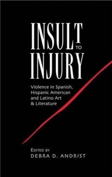 Insult to Injury: Violence in Spanish, Hispanic American and Latino Art  Literature