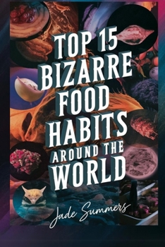 Top 15 Bizarre Food Habits Around the World (Top 15: The Ultimate Collection of Intriguing Lists)