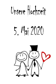 Unsere Hochzeit - 5. Mai 2020: Hochzeitsplaner, Weddingplaner, Hochzeitscheckliste, Jahrestag, Hochzeitsdatum - Individuelles Geschenk für Braut, Trauzeugen, Trauzeugin und Brautpaare (German Edition)