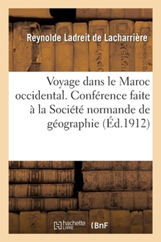 Paperback Voyage dans le Maroc occidental. Du Sous à Tanger: Conférence faite à la Société normande de géographie le 11 mars 1912 [French] Book