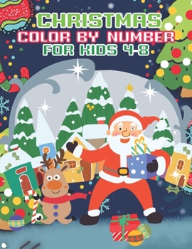 Christmas Color By Number For Kids 4-8: A Christmas Color By Number Activity Book For 3, 4, 5, 6, 7, 8, 9 and 10 Years Old.