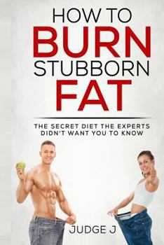 Paperback How to Burn Stubborn Fat: The secret diet experts didn't want you to know Book