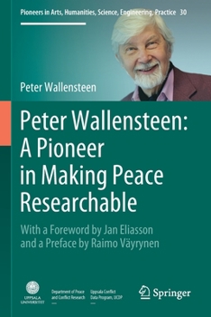 Paperback Peter Wallensteen: A Pioneer in Making Peace Researchable: With a Foreword by Jan Eliasson and a Preface by Raimo Väyrynen Book