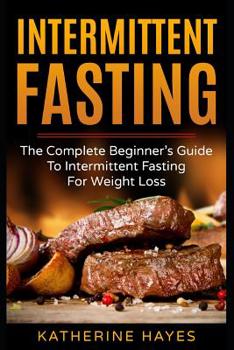 Paperback Intermittent Fasting: The Complete Beginner's Guide to Intermittent Fasting for Weight Loss Book