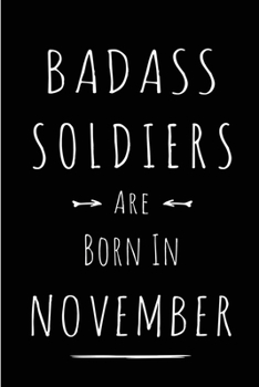 Badass Soldiers Are Born In November: Blank Line Funny Journal, Notebook or Diary is Perfect Gift for the November Born. Makes an Awesome Birthday ... and Family ( Alternative to B-day Card. )