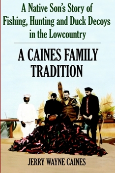 Paperback A Caines Family Tradition: A Native Son's Story of Fishing, Hunting and Duck Decoys in the Lowcountry Book