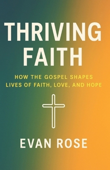 Thriving Faith: How the Gospel Shapes Lives of Faith, Love, and Hope